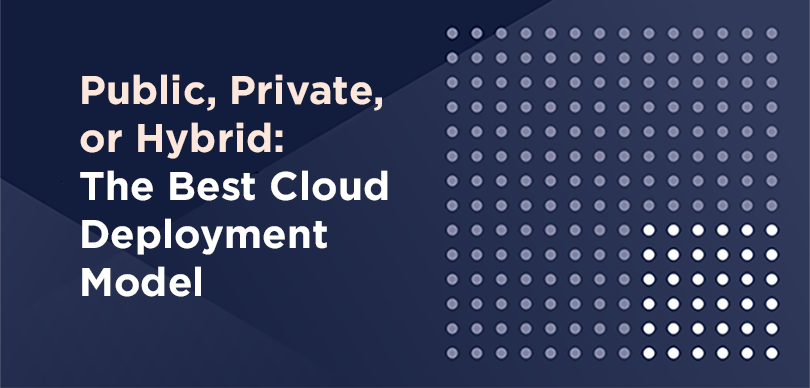 Public, Private, or Hybrid: The Best Cloud Deployment Model