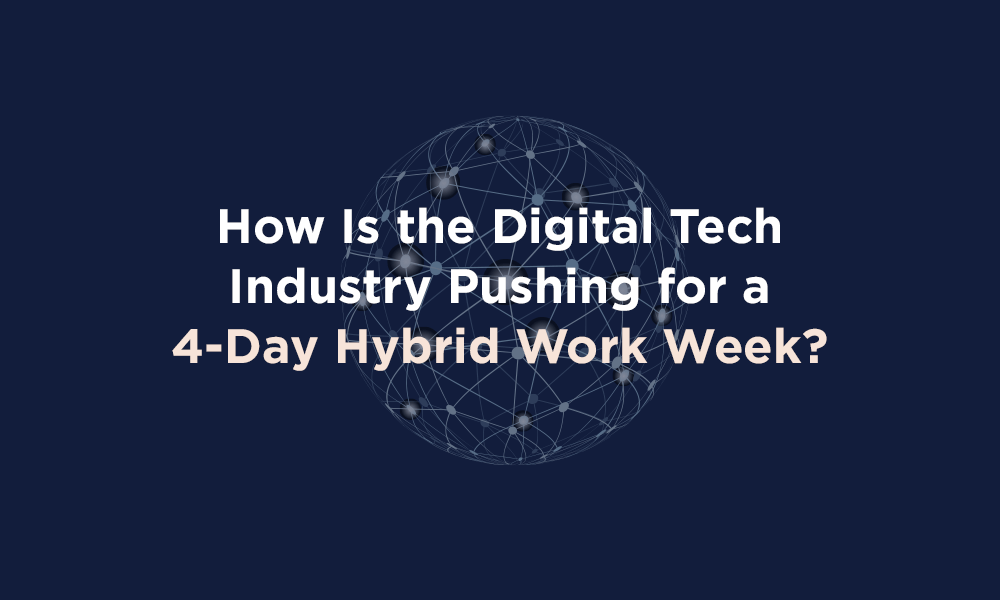 How Is the Digital Tech Industry Pushing for a 4-day Hybrid Work Week?