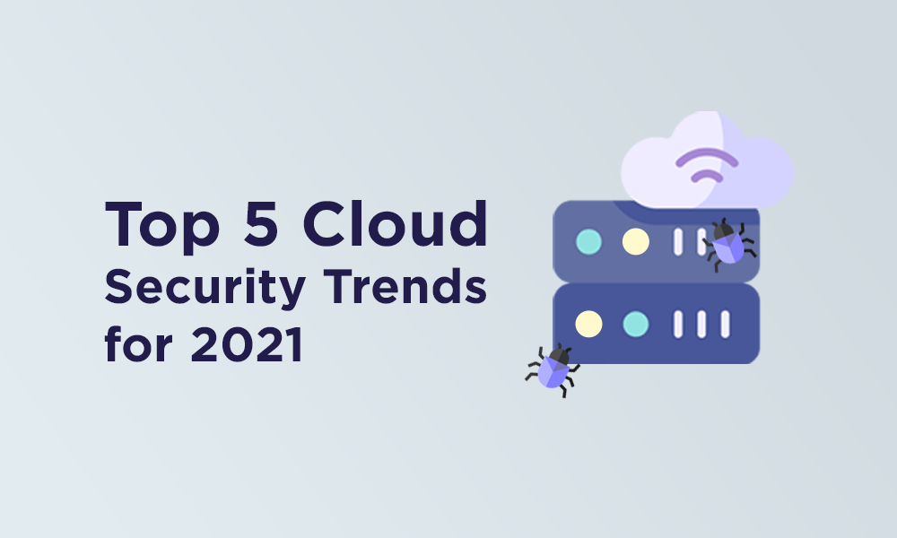 Top 5 Cloud Security Trends for 2021 