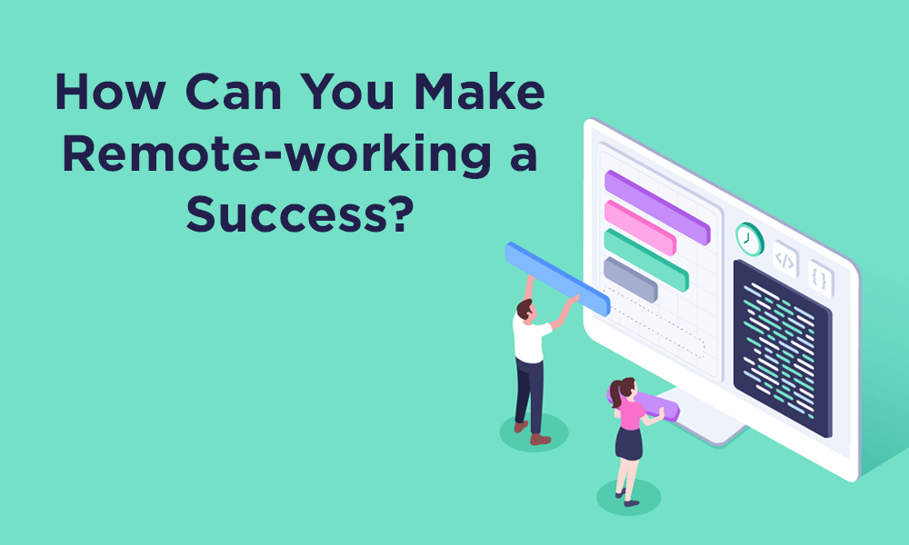 How Can You Make Remote-working a Success?