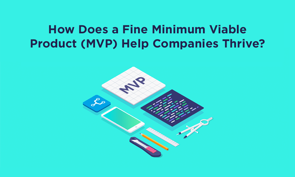 How Does a Fine Minimum Viable Product Help Companies Thrive?