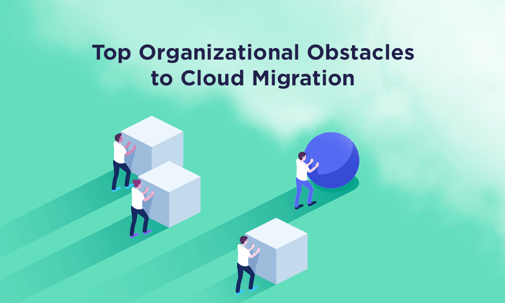 Top Organizational Obstacles to Cloud Migration